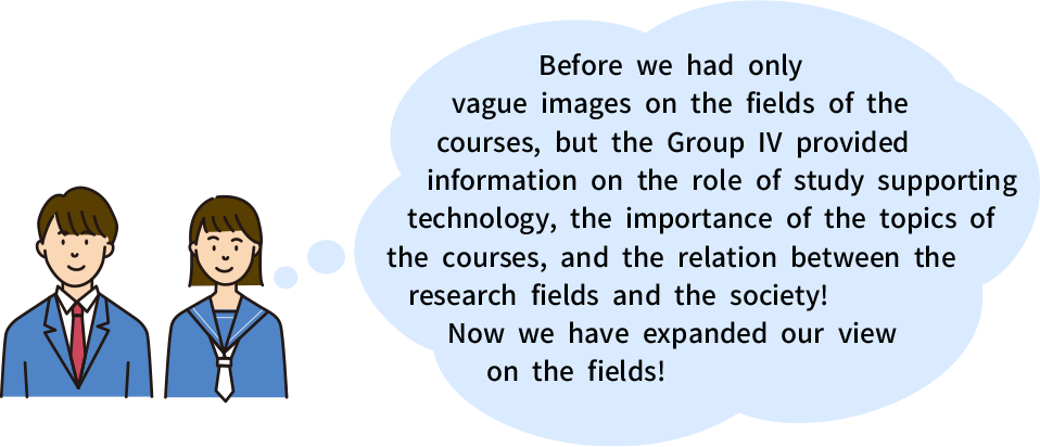 Before we had only vague images on the fields of the courses, but the Group IV provided information on the role of study supporting technology, the importance of the topics of the courses, and the relation between the research fields and the society! Now we have expanded our view on the fields!